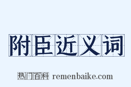 附臣近义词是什么意思的图片
